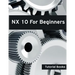 NX 10 For Beginners