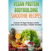 VEGAN PROTEIN BODYBUILDING SMOOTHIE Recipes: Contains 50 Vegan Recipes to Build Lean muscle and Enjoy a Healthy Smoothie