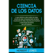 Ciencia de los datos: La guía definitiva sobre análisis de datos, minería de datos, almacenamiento de datos, visualización de datos, Big Dat