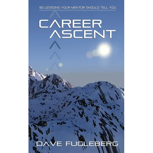 Career Ascent: 80 Lessons Your Mentor Should Tell You
