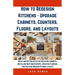 How to Redesign Kitchens - Upgrade Cabinets, Counters, Floors, and Layouts: Ideas and DIY Projects for Refacing Cabinets, Installing New Countertops,