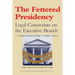 The Fettered Presidency:: Legal Constraints on the Executive Branch