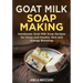 Goat Milk Soap Making: Handmade Goat Milk Soap Recipes for Clean and Healthy Skin and Energy Boosting