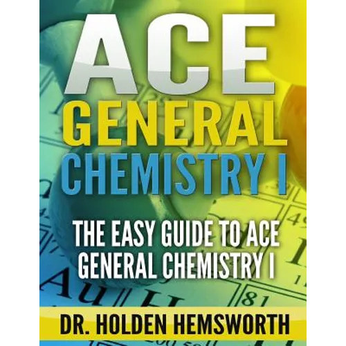 Ace General Chemistry I: The EASY Guide to Ace General Chemistry I