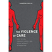 The Violence of Care: Rape Victims, Forensic Nurses, and Sexual Assault Intervention