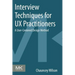 Interview Techniques for UX Practitioners: A User-Centered Design Method