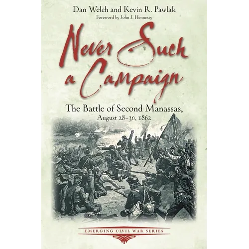 Never Such a Campaign: The Battle of Second Manassas, August 28-August 30, 1862