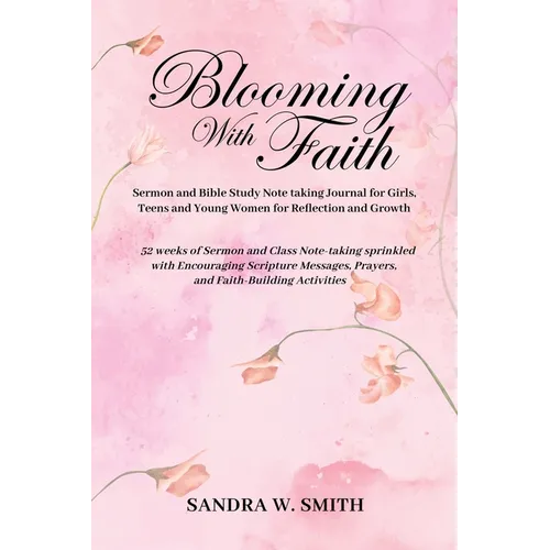 BLOOMING IN FAITH Sermon and Bible Study Notetaking Journal book for Girls, Teens, and Young Women for Reflection and Growth: 52 weeks of Sermon and C