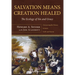 Salvation Means Creation Healed: The Ecology of Sin and Grace: Overcoming the Divorce Between Earth and Heaven