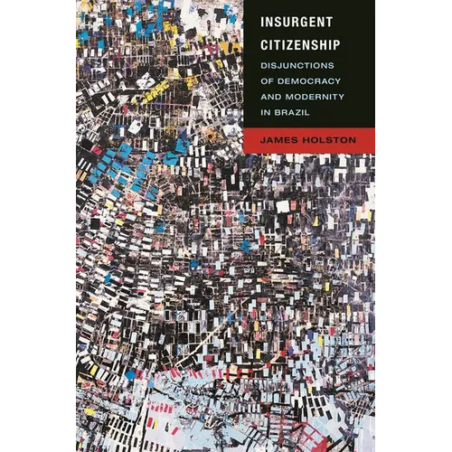 Insurgent Citizenship: Disjunctions of Democracy and Modernity in Brazil