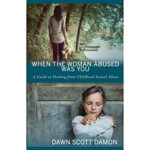 When the Woman Abused Was You: A Guide to Healing from Childhood Sexual Abuse