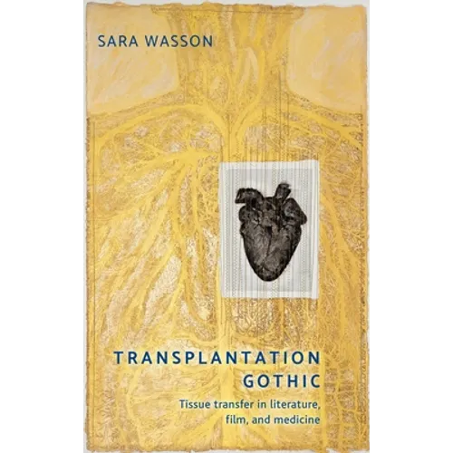 Transplantation Gothic: Tissue Transfer in Literature, Film, and Medicine