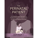 The Perinatal Patient: A Compassionate Approach to Treating Postpartum Depression, Anxiety, and Related Disorders