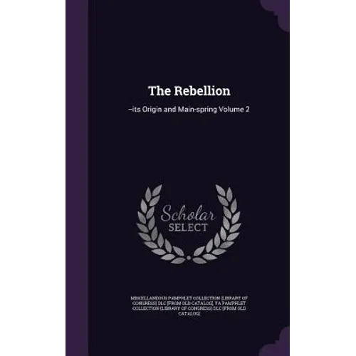 The Rebellion: --its Origin and Main-spring Volume 2