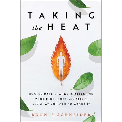 Taking the Heat: How Climate Change Is Affecting Your Mind, Body, and Spirit and What You Can Do about It