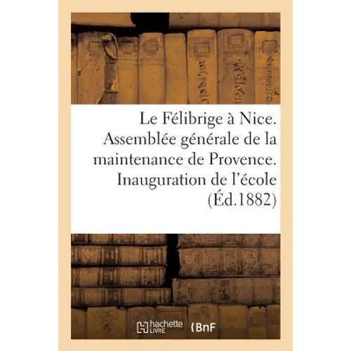 Le Félibrige À Nice. Assemblée Générale de la Maintenance de Provence. Inauguration de l'École