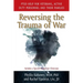 Reversing the Trauma of War: PTSD Help for Veterans, Active Duty Personnel and Their Families