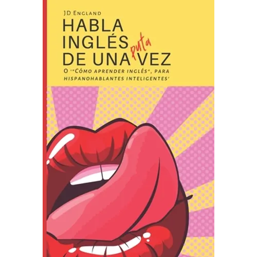 Habla inglés de una puta vez: O '"Cómo aprender inglés", para hispanohablantes inteligentes'