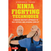 Ninja Fighting Techniques: A Modern Master's Approach to Self-Defense and Avoiding Conflict