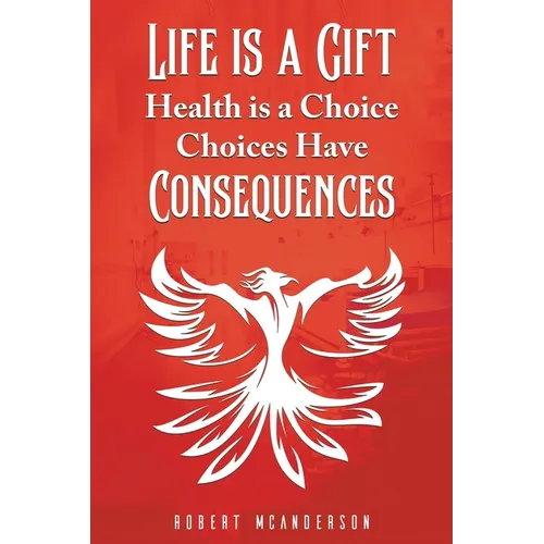 Life Is a Gift; Health Is a Choice, Choices Have Consequences