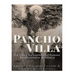 Pancho Villa: La Vida y La Leyenda de Famoso Revolucionario de México