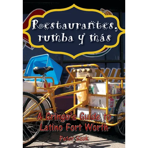 Restaurantes, Rumba Y Más: A Gringo's Guide to Latino Fort Worth