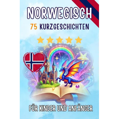 Zweisprachige Kurzgeschichten auf Deutsch und Norwegisch: 75 zauberhafte Geschichten zum Norwegischlernen für Deutsche - mit Vokabelübungen und einfac