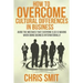 How to Overcome Cultural Differences in Business: Avoid the Mistakes that Everyone Else is Making When Doing Business Internationally