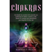 Chakras: Desvelando los secretos de la sanación con meditación de chakras, mantras y reiki, además de consejos para principiantes para despertar el te