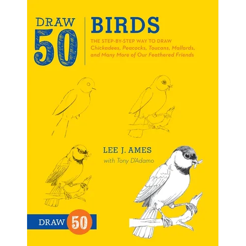 Draw 50 Birds: The Step-By-Step Way to Draw Chickadees, Peacocks, Toucans, Mallards, and Many More of Our Feathered Friends