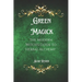 Green Magick: The Modern Witch's Guide To Herbal Alchemy