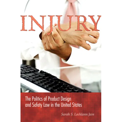 Injury: The Politics of Product Design and Safety Law in the United States