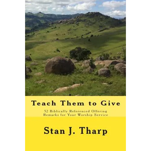 Teach them to Give: 52 Biblically Referenced Offering Remarks for Your Worship Service