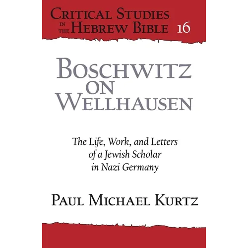 Boschwitz on Wellhausen: The Life, Work, and Letters of a Jewish Scholar in Nazi Germany