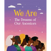 We Are the Dreams of Our Ancestors