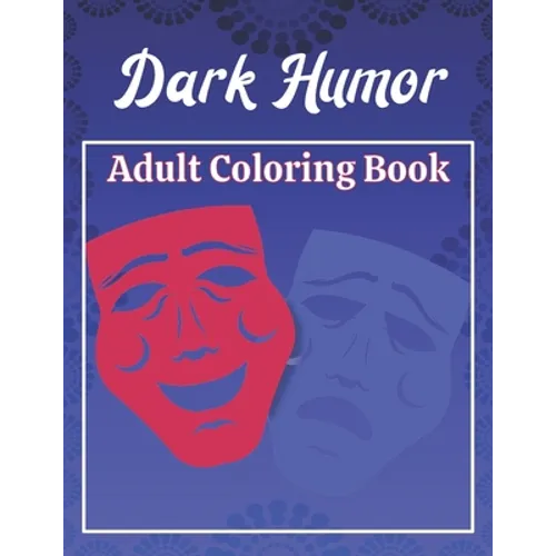 Dark Humor Adult Coloring Book: A Snarky Adult Quotes Coloring Book with 50 Sarcastic, Funny, Naughty and Inappropriate Quotes