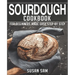 Sourdough Cookbook: Book 3, for Beginners Made Easy Step by Step