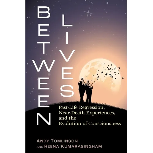 Between Lives: Past-Life Regression, Near-Death Experiences, and the Evolution of Consciousness