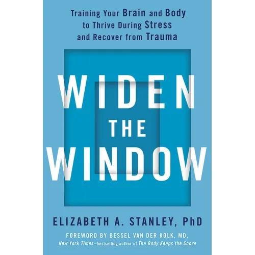 Widen the Window: Training Your Brain and Body to Thrive During Stress and Recover from Trauma