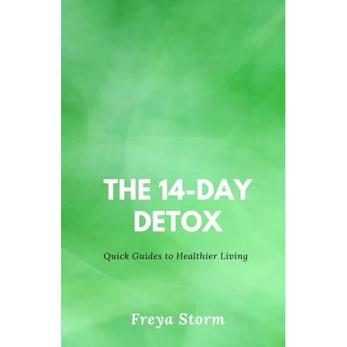The 14-Day Detox: Quick Guides to Healthier Living
