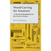 Wood-Carving for Amateurs - A Practical Handbook for the Novice Worker
