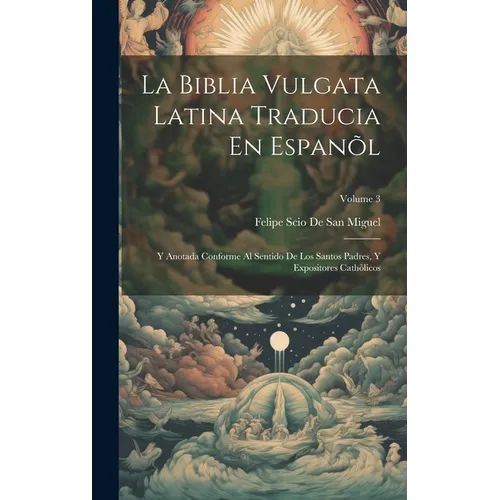 La Biblia Vulgata Latina Traducia En Espanõl: Y Anotada Conforme Al Sentido De Los Santos Padres, Y Expositores Cathòlicos; Volume 3