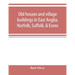 Old houses and village buildings in East Anglia, Norfolk, Suffolk, & Essex