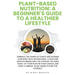 Plant-Based Nutrition: A Beginner's Guide to a Healthier Lifestyle