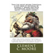 Twas the night before Christmas; a visit from St. Nicholas. By: Clement C. Moore and With Picturess By: Jessie Willcox Smith / (Children's book) /