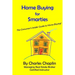 Home Buying For Smarties: The Insider Consumer's Guide to Home Buying