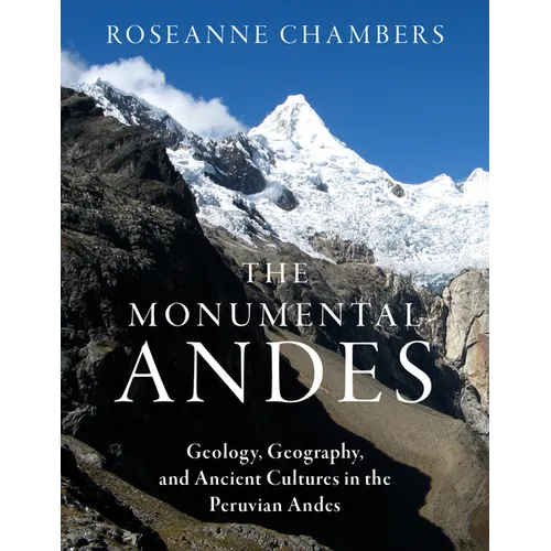 The Monumental Andes: Geology, Geography, and Ancient Cultures in the Peruvian Andes