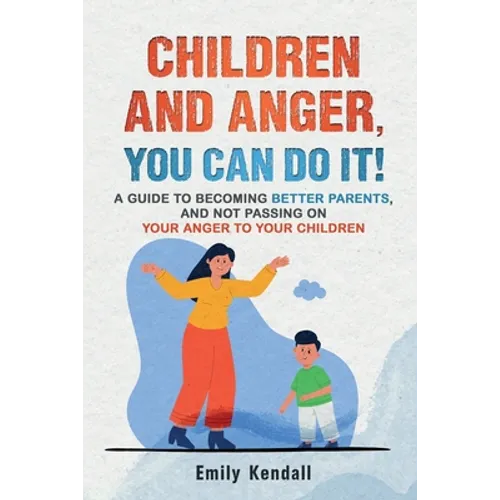 Children and Anger, you can do it!: A guide to becoming better parents, and not passing on your anger to your children.