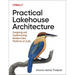 Practical Lakehouse Architecture: Designing and Implementing Modern Data Platforms at Scale