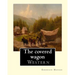 The covered wagon (1922), By Emerson Hough, A NOVEL: about a group of pioneers traveling through the old West from Kansas to Oregon.